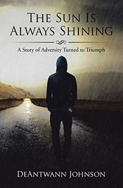 The Sun Is Always Shining - A Story of Adversity Turned to Triumph