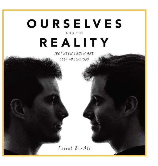 Ourselves and the Reality - (Between Truth and Self -Delusion)