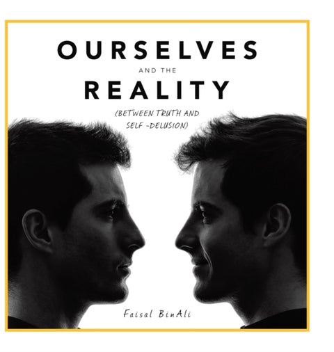 Ourselves and the Reality - (Between Truth and Self -Delusion)