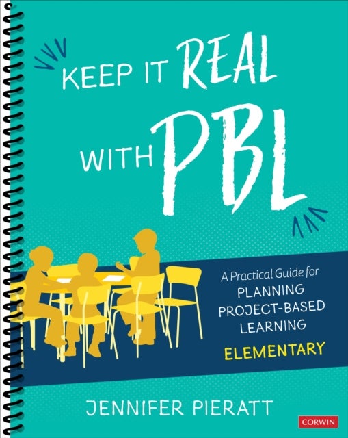 Keep It Real With PBL, Elementary - A Practical Guide for Planning Project-Based Learning