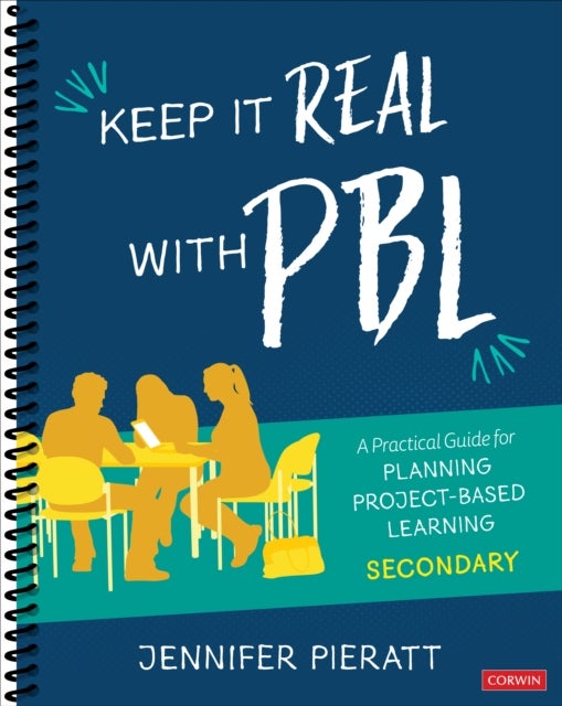 Keep It Real With PBL, Secondary - A Practical Guide for Planning Project-Based Learning