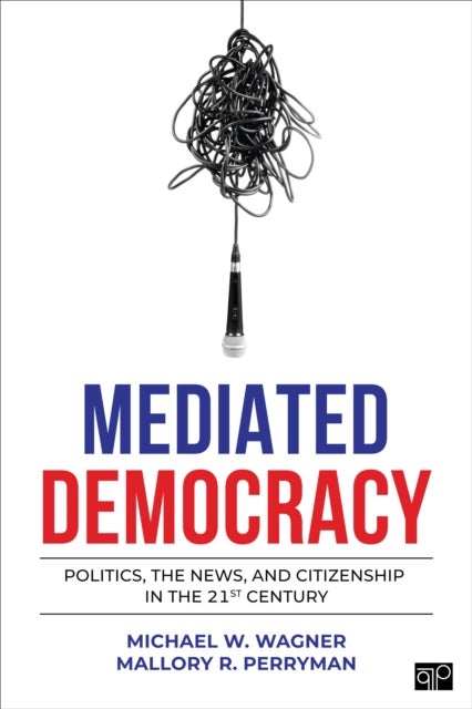 Mediated Democracy - Politics, the News, and Citizenship in the 21st Century