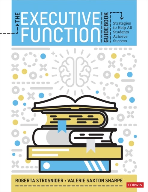 The Executive Function Guidebook - Strategies to Help All Students Achieve Success