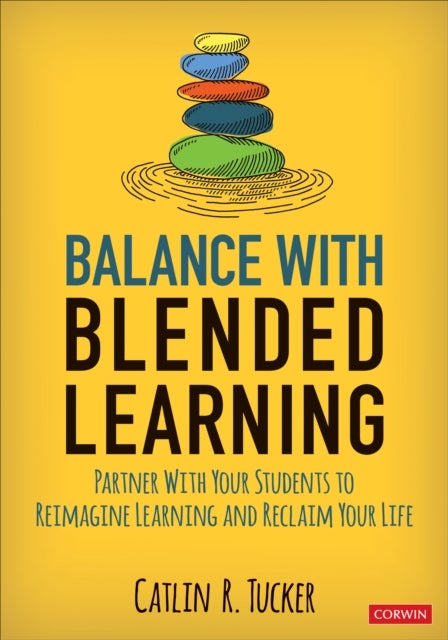 Balance With Blended Learning - Partner With Your Students to Reimagine Learning and Reclaim Your Life