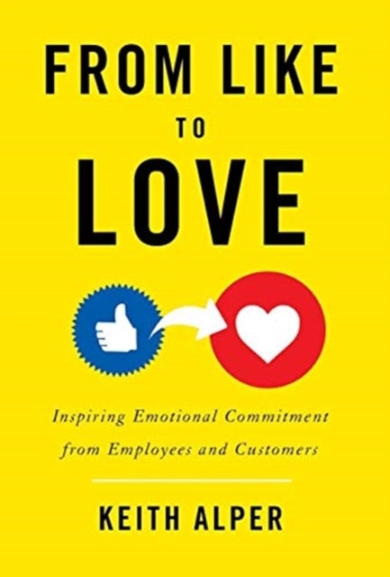 From Like to Love - Inspiring Emotional Commitment from Employees and Customers