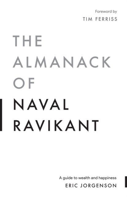 The Almanack of Naval Ravikant - A Guide to Wealth and Happiness
