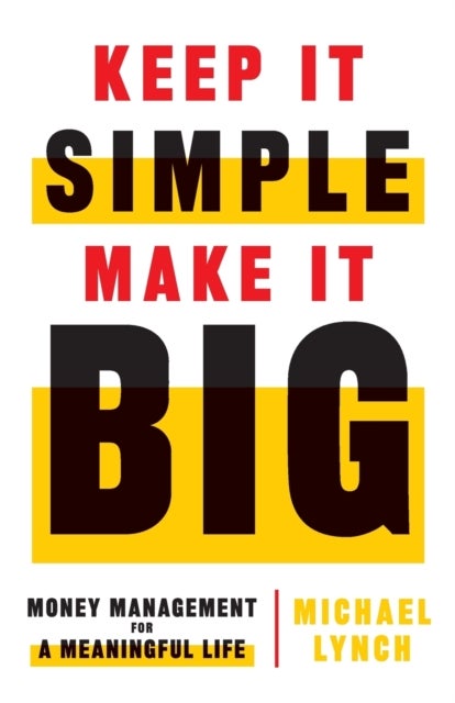 Keep It Simple, Make It Big - Money Management for a Meaningful Life