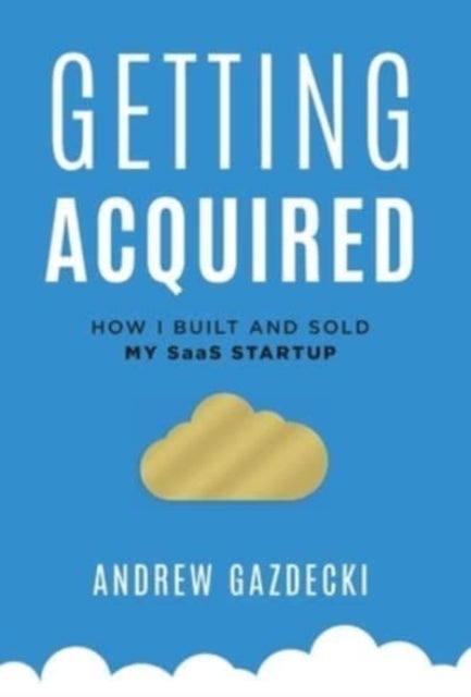 Getting Acquired - How I Built and Sold My SaaS Startup