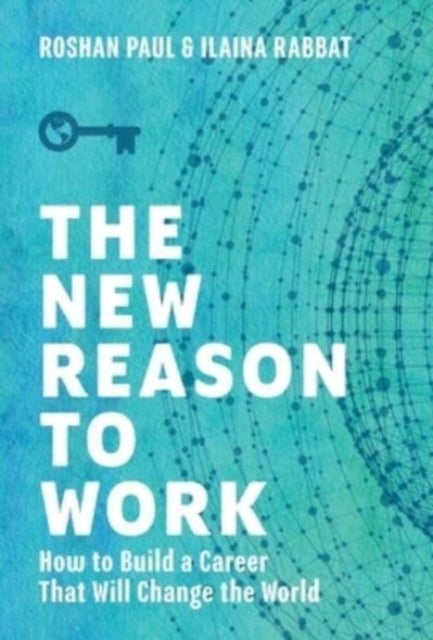 The New Reason to Work - How to Build a Career That Will Change the World