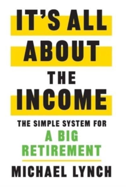 It's All About The Income - The Simple System for a Big Retirement