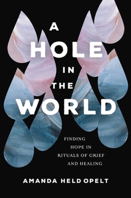 A Hole in the World - Finding Hope in Rituals of Grief and Healing