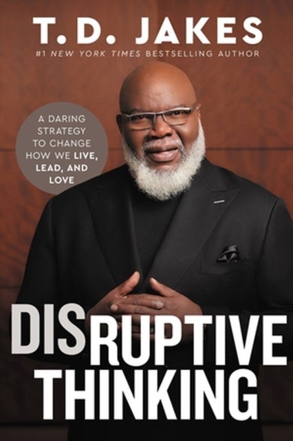 Disruptive Thinking - A Daring Strategy to Change How We Live, Lead, and Love