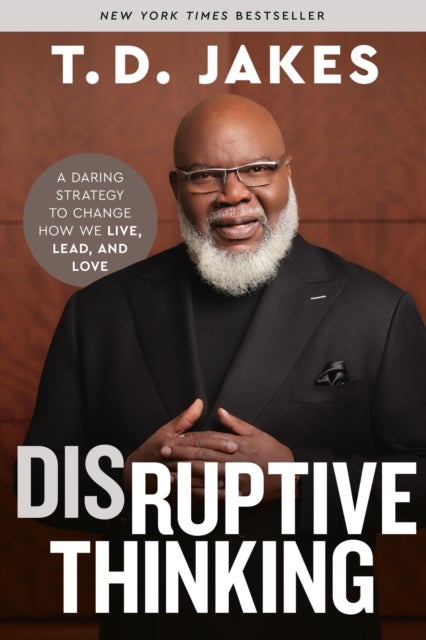 Disruptive Thinking - A Daring Strategy to Change How We Live, Lead, and Love