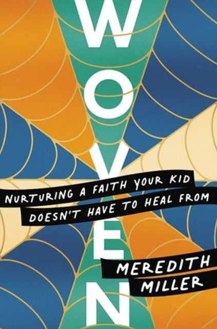 Woven - Nurturing a Faith Your Kid Doesn’t Have to Heal From