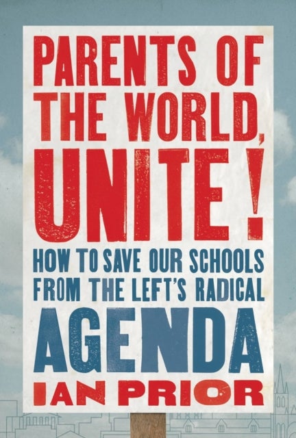 Parents of the World, Unite! - How to Save Our Schools from the Left's Radical Agenda
