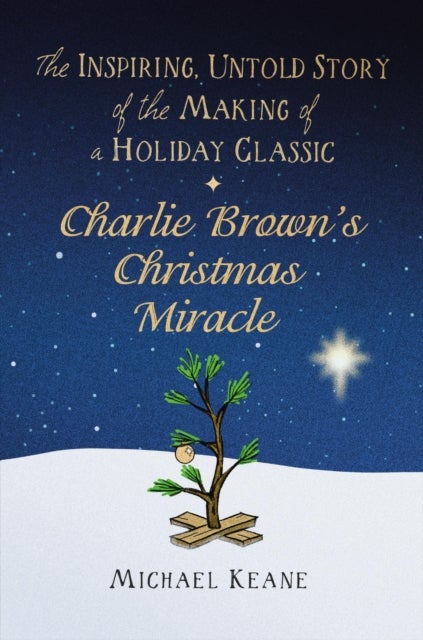 Charlie Brown's Christmas Miracle - The Inspiring, Untold Story of the Making of a Holiday Classic