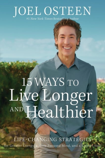15 Ways to Live Longer and Healthier - Life-Changing Strategies for Greater Energy, a More Focused Mind, and a Calmer Soul