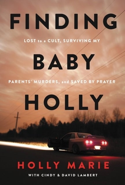 Finding Baby Holly - Lost to a Cult, Surviving My Parents' Murders, and Saved by Prayer