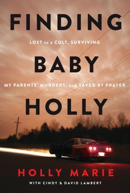 Finding Baby Holly - Lost to a Cult, Surviving My Parents' Murders, and Saved by Prayer