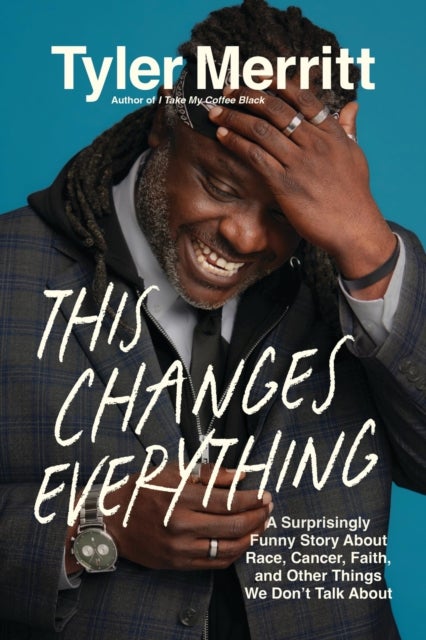 This Changes Everything - A Surprisingly Funny Story About Race, Cancer, Faith, and Other Things We Don’t Talk About