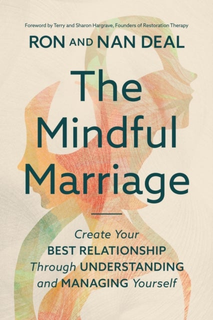 The Mindful Marriage - Create Your Best Relationship Through Understanding and Managing Yourself