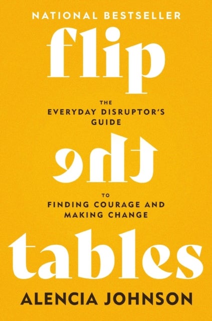 Flip the Tables - The Everyday Disruptor's Guide to Finding Courage and Making Change