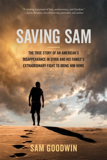 Saving Sam - The True Story of an American’s Disappearance in Syria and His Family’s Extraordinary Fight to Bring Him Home