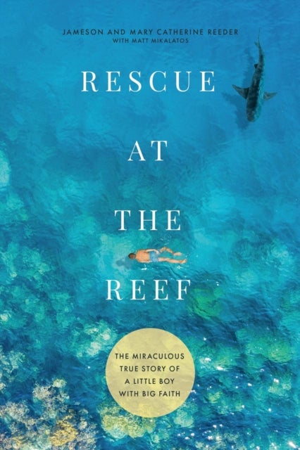 Rescue at the Reef - The Miraculous True Story of a Little Boy with Big Faith