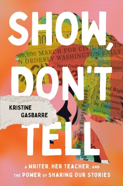 Show, Don't Tell - A Writer, Her Teacher, and the Power of Sharing Our Stories
