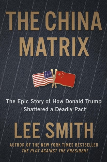 The China Matrix - The Epic Story of How Donald Trump Shattered a Deadly Pact