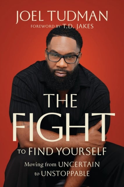 The Fight to Find Yourself - Moving From Uncertain to Unstoppable