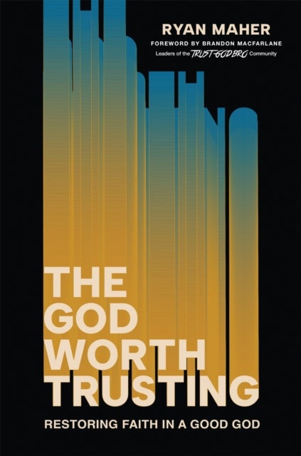 The God Worth Trusting - Restoring Faith in a Good God