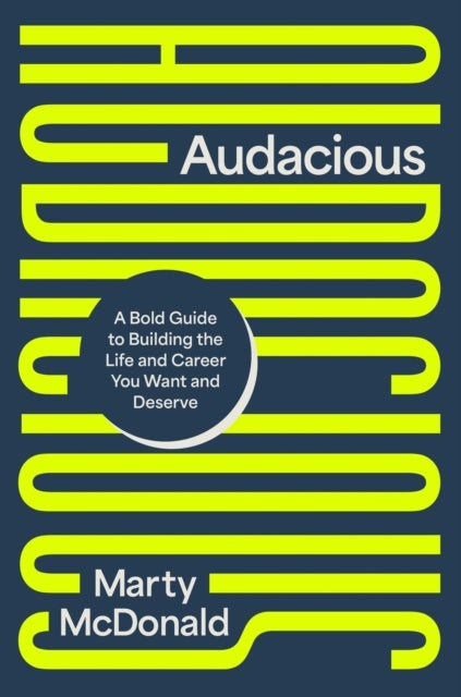 Audacious - A Bold Guide to Building the Life and Career You Want and Deserve