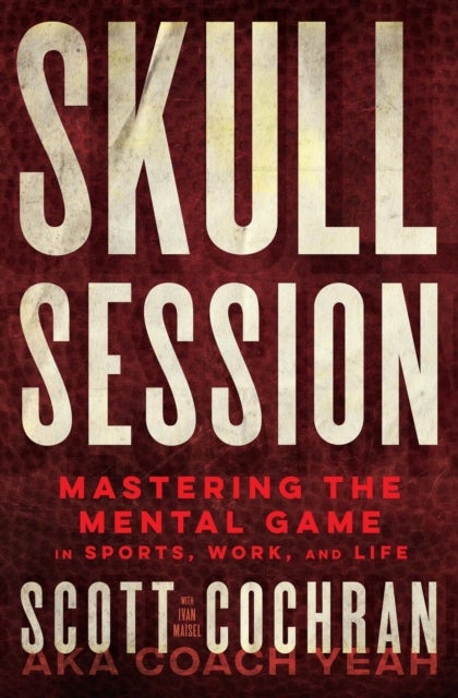 Skull Session - Mastering the Mental Game in Sports, Work, and Life
