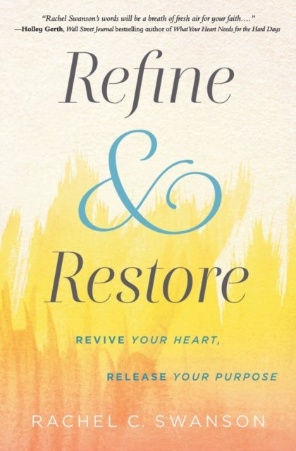 Refine and Restore - Revive Your Heart, Release Your Purpose