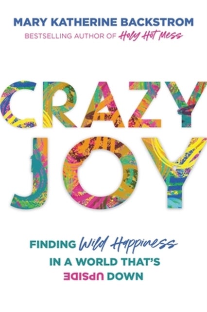 Crazy Joy - Finding Wild Happiness in a World That's Upside Down