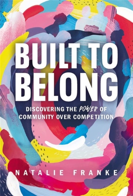 Built to Belong - Discovering the Power of Community Over Competition