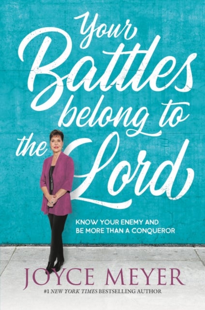 Your Battles Belong to the Lord - Know Your Enemy and Be More Than a Conqueror
