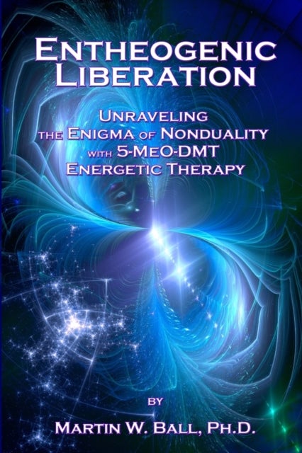 Entheogenic Liberation - Unraveling the Enigma of Nonduality with 5-MeO-DMT Energetic Therapy