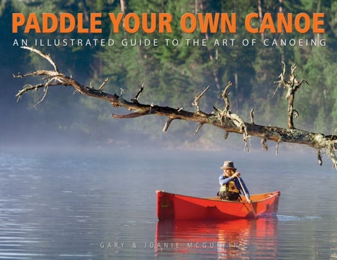 Paddle Your Own Canoe - An Illustrated Guide to the Art of Canoeing