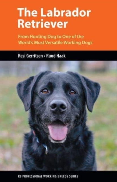 The Labrador Retriever - From Hunting Dog to One of the World's Most Versatile Working Dogs