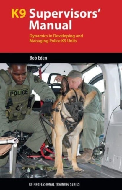 K9 Supervisors' Manual - Dynamics in Developing and Managing Police K9 Units