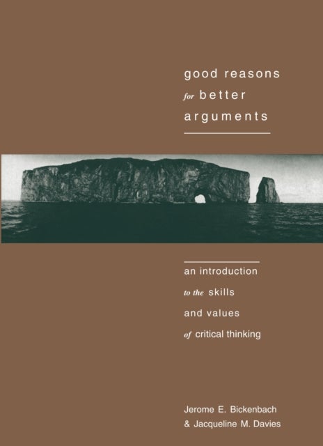 Good Reasons for Better Arguments - An Introduction to the Skills and Values of Critical Thinking