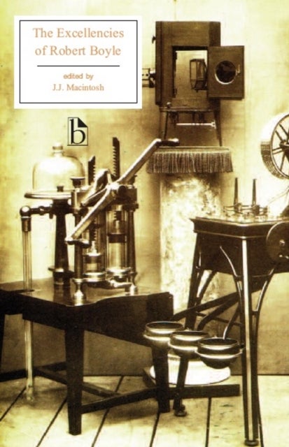 The Excellencies of Robert Boyle - The Excellency of Theology and The Excellency and Grounds of the Mechanical Hypothesis