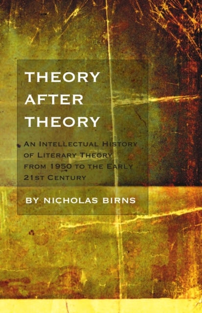 Theory After Theory - An Intellectual History of Literary Theory From 1950 to the Early 21st Century