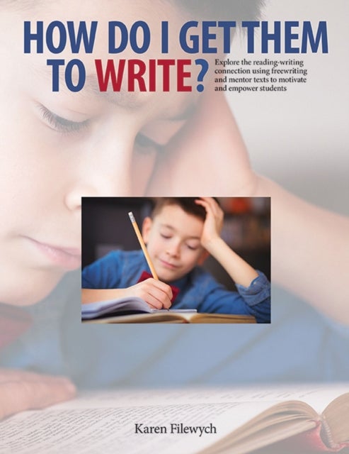 How Do I Get Them to Write? - Explore the Reading-Writing Connection Using Freewriting and Mentor Texts to Motivate and Empower Students