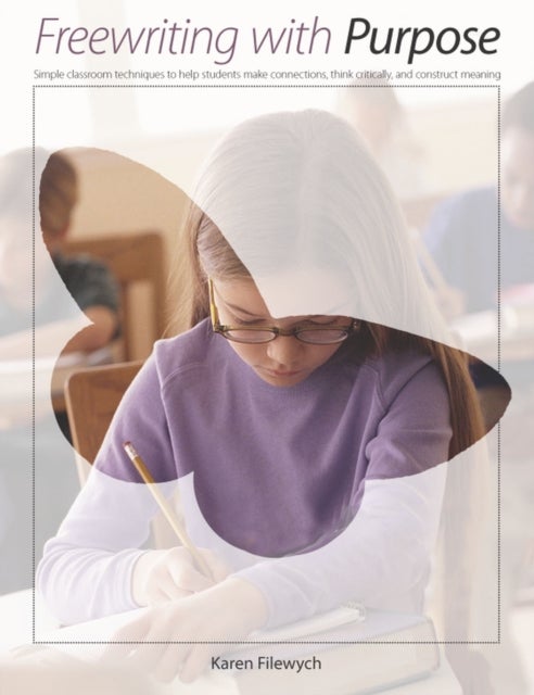 Freewriting With Purpose - Simple classroom techniques to help students make connections, think critically, and construct meaning