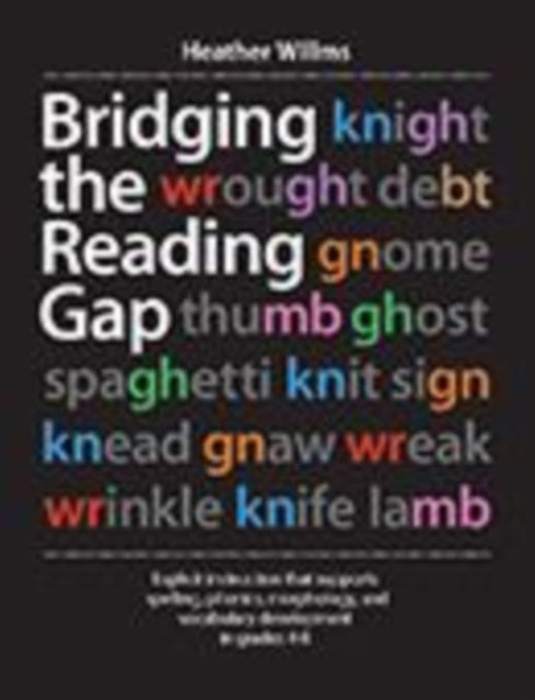 Bridging the Reading Gap - Explicit instruction that supports spelling, phonics, morphology, and vocabulary development in grades 4-8