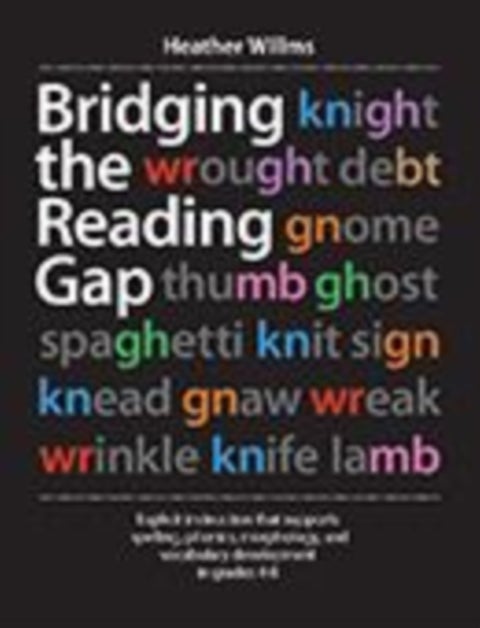 Bridging the Reading Gap - Explicit instruction that supports spelling, phonics, morphology, and vocabulary development in grades 4-8