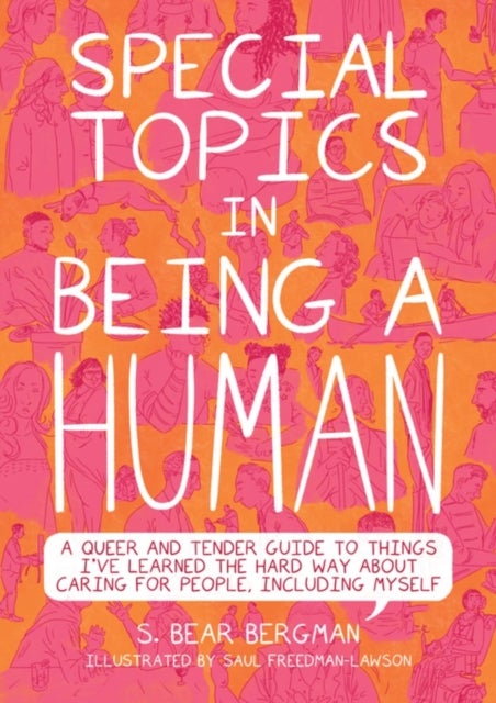 Special Topics in a Being Human - A Queer and Tender Guide to Things I've Learned the Hard Way about Caring For People, Including Myself
